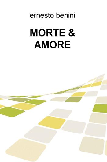 Morte & amore - Ernesto Benini - Libro ilmiolibro self publishing 2020, La community di ilmiolibro.it | Libraccio.it