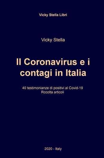Il Coronavirus e i contagi in Italia. 40 testimonianze di positivi al Covid-19 - Vicky Stella - Libro ilmiolibro self publishing 2020, La community di ilmiolibro.it | Libraccio.it