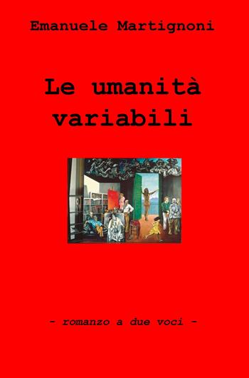 Le umanita variabili. Romanzo a due voci - Emanuele Martignoni - Libro ilmiolibro self publishing 2020, La community di ilmiolibro.it | Libraccio.it