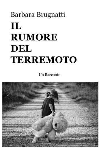 Il rumore del terremoto - Barbara Brugnatti - Libro ilmiolibro self publishing 2020, La community di ilmiolibro.it | Libraccio.it