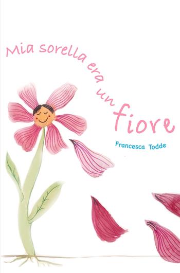 Mia sorella era un fiore - Francesca Todde - Libro ilmiolibro self publishing 2020, La community di ilmiolibro.it | Libraccio.it