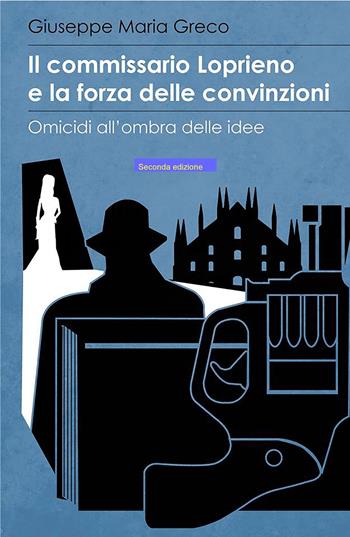 Il commissario Loprieno e la forza delle convinzioni. Omicidi all'ombra delle idee - Giuseppe Maria Greco - Libro ilmiolibro self publishing 2020, La community di ilmiolibro.it | Libraccio.it