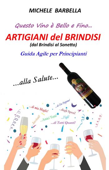 Artigiani del brindisi (dal brindisi al sonetto). Guida agile per principianti - Barbella Michele - Libro ilmiolibro self publishing 2020, La community di ilmiolibro.it | Libraccio.it