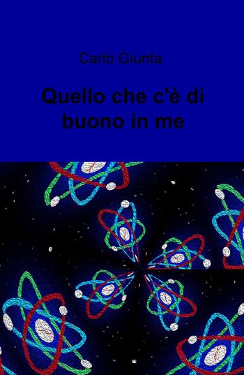 Quel che c'e di buono in me - Carlo Giunta - Libro ilmiolibro self publishing 2020, La community di ilmiolibro.it | Libraccio.it