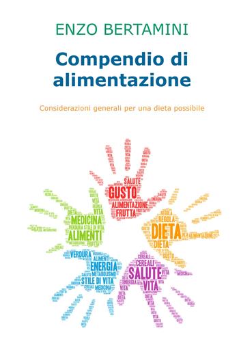 Compendio di alimentazione. Considerazioni generali per una dieta possibile - Enzo Bertamini - Libro ilmiolibro self publishing 2020, La community di ilmiolibro.it | Libraccio.it