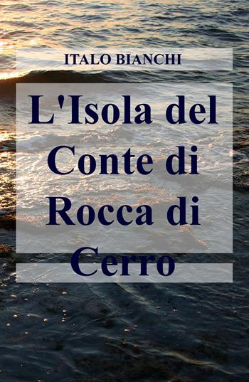 L' isola del conte di Rocca di Cerro - Italo Bianchi - Libro ilmiolibro self publishing 2020, La community di ilmiolibro.it | Libraccio.it