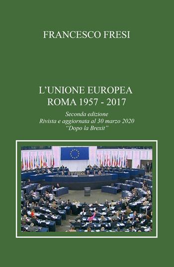 L' Unione Europea. Roma, 1957-2017 - Francesco Fresi - Libro ilmiolibro self publishing 2020, La community di ilmiolibro.it | Libraccio.it