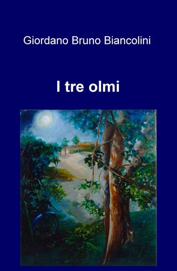I tre olmi - Giordano Bruno Biancolini - Libro ilmiolibro self publishing 2020, La community di ilmiolibro.it | Libraccio.it