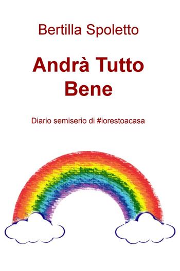 Andrà tutto bene. Diario semiserio di #iorestoacasa - Bertilla Spoletto - Libro ilmiolibro self publishing 2020, La community di ilmiolibro.it | Libraccio.it