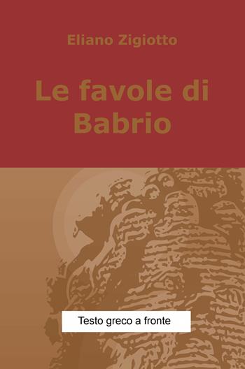 Le favole di Babrio - Eliano Zigiotto - Libro ilmiolibro self publishing 2020, La community di ilmiolibro.it | Libraccio.it