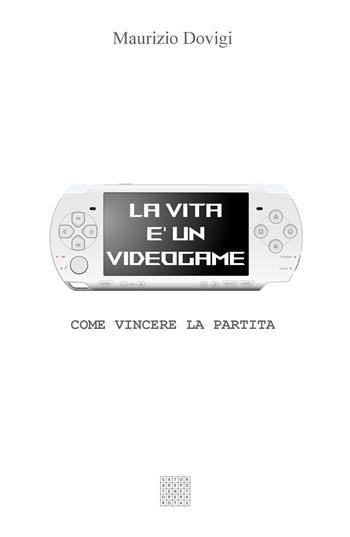 La vita è un videogame. Come vincere la partita - Maurizio Dovigi - Libro ilmiolibro self publishing 2020, La community di ilmiolibro.it | Libraccio.it