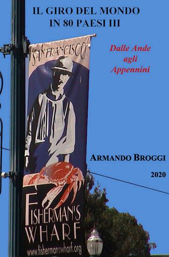Il giro del mondo in 80 Paesi. Vol. 3: Dalle Ande agli Appennini. - Armando Broggi - Libro ilmiolibro self publishing 2020, La community di ilmiolibro.it | Libraccio.it