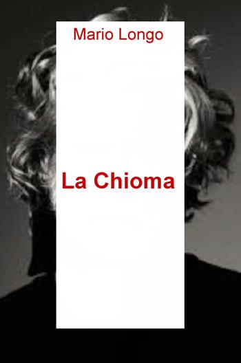 La chioma - Mario Longo - Libro ilmiolibro self publishing 2020, La community di ilmiolibro.it | Libraccio.it