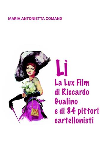 Lì. La Lux Film di Riccardo Gualino e di 84 pittori cartellonisti - Maria Antonietta Comand - Libro ilmiolibro self publishing 2020, La community di ilmiolibro.it | Libraccio.it