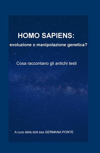 Homo sapiens: evoluzione o manipolazione genetica? Cosa raccontano gli antichi testi - Germana Ponte - Libro ilmiolibro self publishing 2020, La community di ilmiolibro.it | Libraccio.it