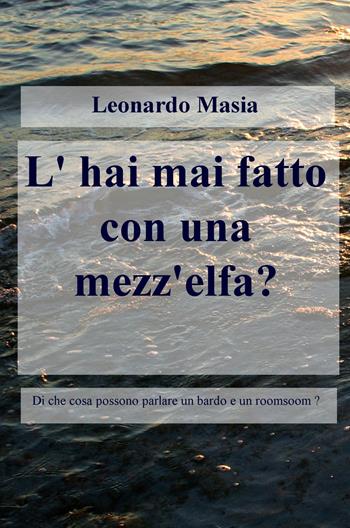 L' hai mai fatto con una mezz'elfa? - Leonardo Masia - Libro ilmiolibro self publishing 2020, La community di ilmiolibro.it | Libraccio.it
