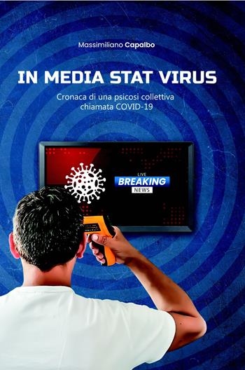 In media stat virus. Cronaca di una psicosi collettiva chiamata Covid-19 - Massimiliano Capalbo - Libro ilmiolibro self publishing 2020, La community di ilmiolibro.it | Libraccio.it