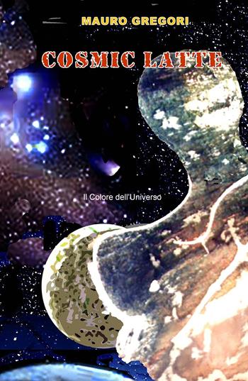 Cosmic Latte. Il colore dell'universo - Mauro Gregori - Libro ilmiolibro self publishing 2020, La community di ilmiolibro.it | Libraccio.it
