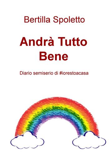 Andrà tutto bene. Diario semiserio di #iorestoacasa - Bertilla Spoletto - Libro ilmiolibro self publishing 2020, La community di ilmiolibro.it | Libraccio.it