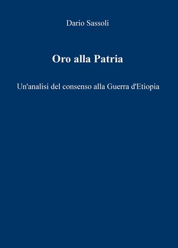 Oro alla Patria. Un'analisi del consenso alla guerra d'Etiopia - Dario Sassoli - Libro ilmiolibro self publishing 2020, La community di ilmiolibro.it | Libraccio.it