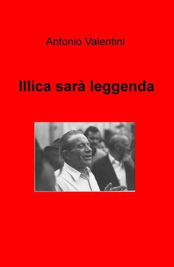 Illica sarà leggenda - Antonio Valentini - Libro ilmiolibro self publishing 2020, La community di ilmiolibro.it | Libraccio.it