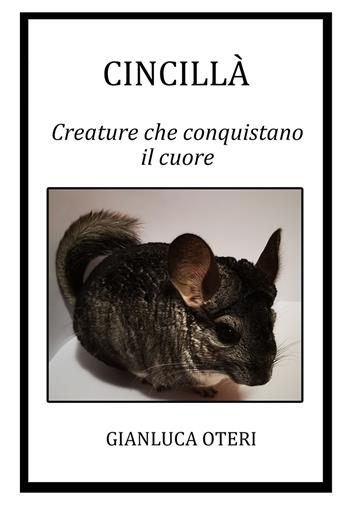 Cincilla. Creature che conquistano il cuore - Gianluca Oteri - Libro ilmiolibro self publishing 2020, La community di ilmiolibro.it | Libraccio.it