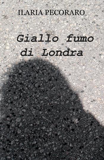 Giallo fumo di Londra - Ilaria Pecoraro - Libro ilmiolibro self publishing 2020, La community di ilmiolibro.it | Libraccio.it