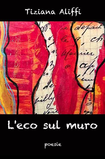 L' eco sul muro - Tiziana Aliffi - Libro ilmiolibro self publishing 2020, La community di ilmiolibro.it | Libraccio.it