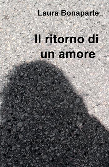 Il ritorno di un amore - Laura Bonaparte - Libro ilmiolibro self publishing 2020, La community di ilmiolibro.it | Libraccio.it