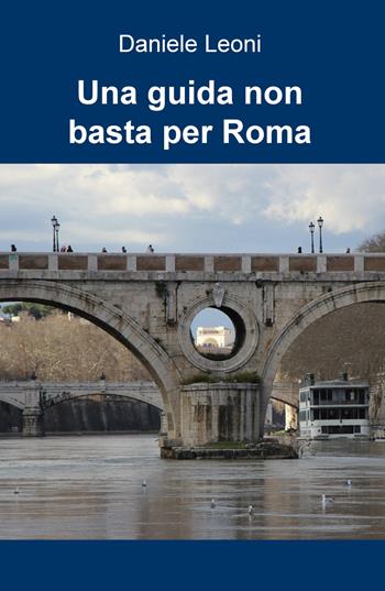 Una guida non basta per Roma - Daniele Leoni - Libro ilmiolibro self publishing 2020, La community di ilmiolibro.it | Libraccio.it