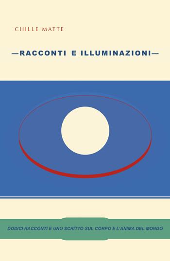 Racconti e illuminazioni - Chille Matte - Libro ilmiolibro self publishing 2020, La community di ilmiolibro.it | Libraccio.it