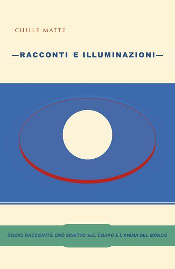 Racconti e illuminazioni - Chille Matte - Libro ilmiolibro self publishing 2020, La community di ilmiolibro.it | Libraccio.it