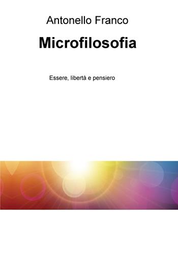 Microfilosofia. Essere, libertà e pensiero - Franco Antonello - Libro ilmiolibro self publishing 2020, La community di ilmiolibro.it | Libraccio.it