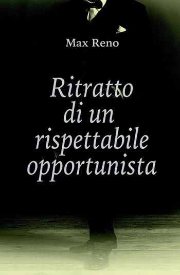 Ritratto di un rispettabile opportunista - Max Reno - Libro ilmiolibro self publishing 2020, La community di ilmiolibro.it | Libraccio.it