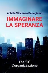 Immaginare la speranza. The "O" - L'Organizzazione