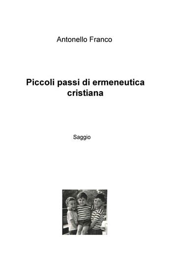 Piccoli passi di ermeneutica cristiana - Antonello Franco - Libro ilmiolibro self publishing 2020, La community di ilmiolibro.it | Libraccio.it