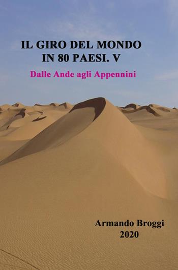 Il giro del mondo in 80 Paesi. Vol. 5: Dalle Ande agli Appennini. - Armando Broggi - Libro ilmiolibro self publishing 2020, La community di ilmiolibro.it | Libraccio.it