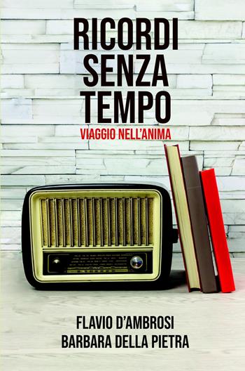 Ricordi senza tempo. Viaggio nell'anima - Flavio D'Ambrosi, Barbara Della Pietra - Libro ilmiolibro self publishing 2020, La community di ilmiolibro.it | Libraccio.it