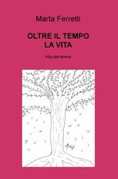 Oltre il tempo la vita. Vita dell'anima