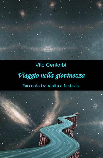 Viaggio nella giovinezza. Racconto tra realtà e fantasia - Vito Centorbi - Libro ilmiolibro self publishing 2020, La community di ilmiolibro.it | Libraccio.it