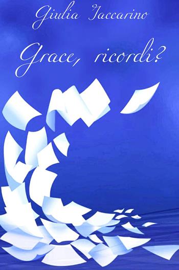 Grace, ricordi? - Giulia Iaccarino - Libro ilmiolibro self publishing 2020, La community di ilmiolibro.it | Libraccio.it