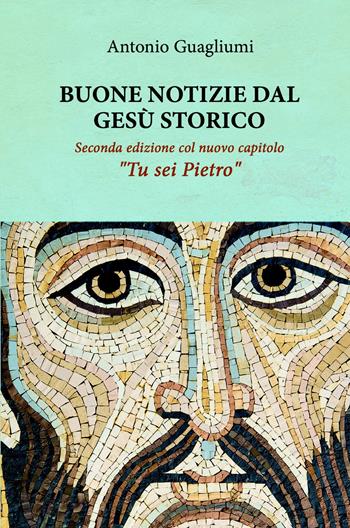 Buone notizie dal Gesù storico. Ediz. ampliata - Antonio Guagliumi - Libro ilmiolibro self publishing 2020, La community di ilmiolibro.it | Libraccio.it