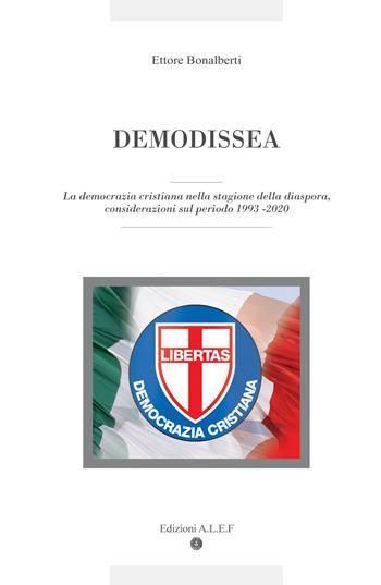 Demodissea. La democrazia cristiana nella stagione della diaspora, considerazioni sul periodo 1993-2020 - Ettore Bonalberti - Libro ilmiolibro self publishing 2020, La community di ilmiolibro.it | Libraccio.it