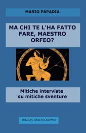 Ma chi te l'ha fatto fare, maestro Orfeo? Mitiche interviste su mitiche avventure