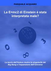La E=mc2 di Einstein è stata interpretata male? La teoria dell'autore risolve la singolarità del Big Bang e l'espansione dell'Universo