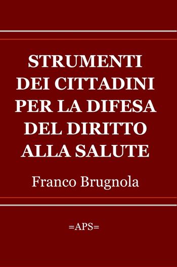 Strumenti dei cittadini per la difesa del diritto alla salute - Franco Brugnola - Libro ilmiolibro self publishing 2020, La community di ilmiolibro.it | Libraccio.it