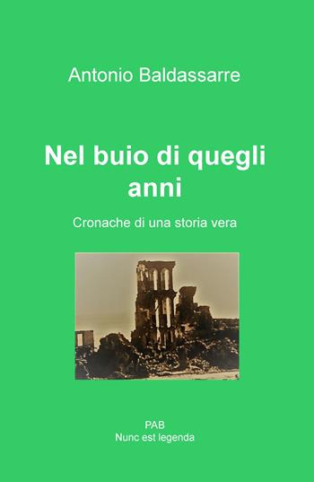 Nel buio di quegli anni. Cronache di una storia vera - Antonio Baldassarre - Libro ilmiolibro self publishing 2020, La community di ilmiolibro.it | Libraccio.it