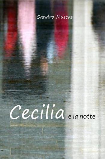 Cecilia e la notte - Sandro Muscas - Libro ilmiolibro self publishing 2020, La community di ilmiolibro.it | Libraccio.it