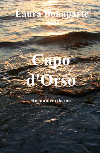 Capo d'Orso. Ricomincio da me - Laura Bonaparte - Libro ilmiolibro self publishing 2020, La community di ilmiolibro.it | Libraccio.it