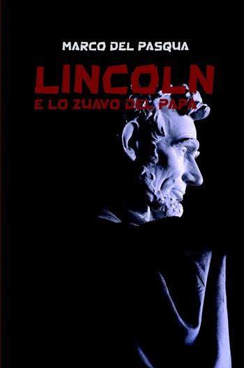 Lincoln e lo zuavo del Papa - Marco Del Pasqua - Libro ilmiolibro self publishing 2020, La community di ilmiolibro.it | Libraccio.it